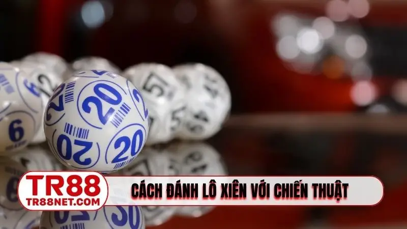 Cách đánh lô xiên với chiến thuật hiệu quả, tỷ lệ trúng cao