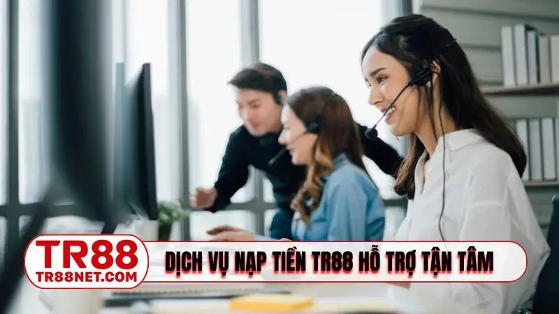 Dịch vụ nạp tiền TR88 hỗ trợ tận tâm