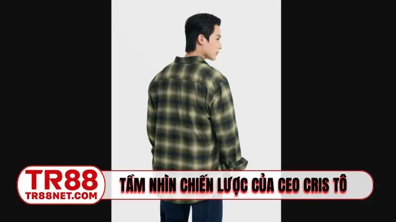 Tầm nhìn chiến lược của CEO Cris Tô