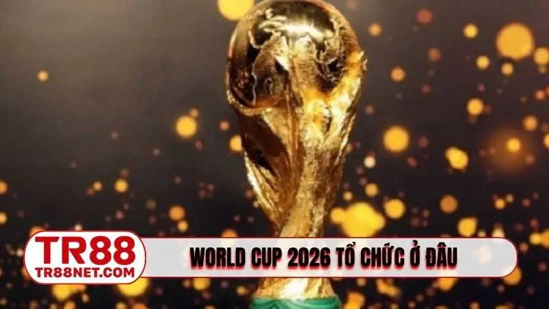 World Cup 2026 tổ chức ở đâu